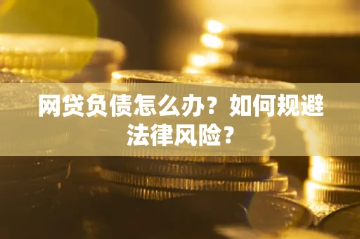 武汉网贷负债怎么办？如何规避法律风险？