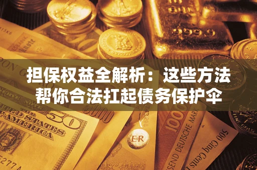 武汉担保权益全解析：这些方法帮你合法扛起债务保护伞