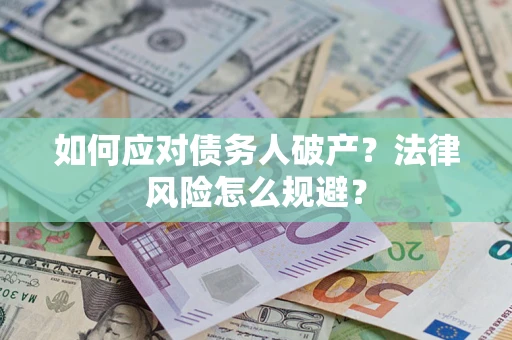 武汉如何应对债务人破产？法律风险怎么规避？