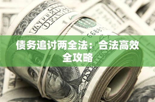 武汉债务追讨两全法：合法高效全攻略