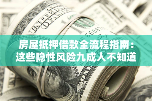 武汉房屋抵押借款全流程指南：这些隐性风险九成人不知道