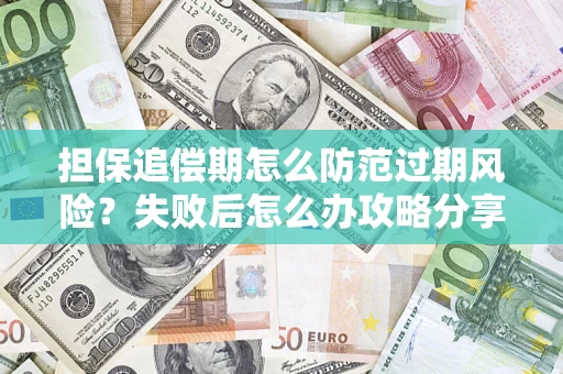 武汉担保追偿期怎么防范过期风险？失败后怎么办攻略分享