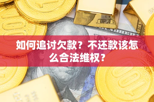 武汉如何追讨欠款？不还款该怎么合法维权？