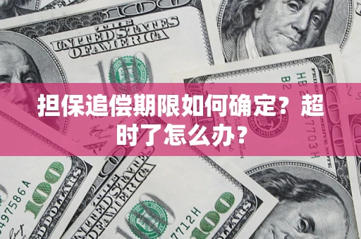 武汉担保追偿期限如何确定？超时了怎么办？