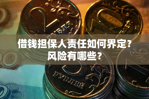 武汉借钱担保人责任如何界定?风险有哪些? 武汉借钱担保人责任如何界定?风险有哪些?