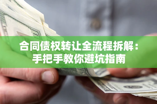 武汉合同债权转让全流程拆解：手把手教你避坑指南