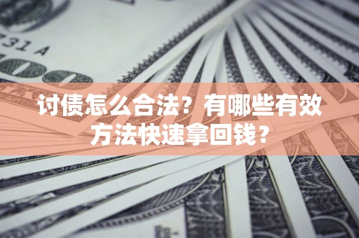 武汉讨债怎么合法？有哪些有效方法快速拿回钱？