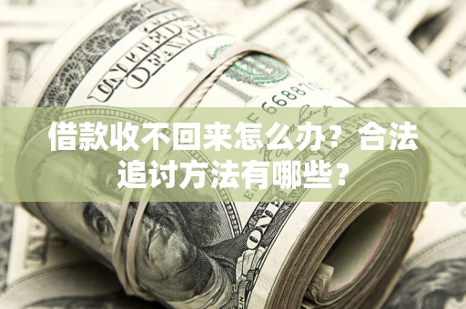 武汉借款收不回来怎么办？合法追讨方法有哪些？