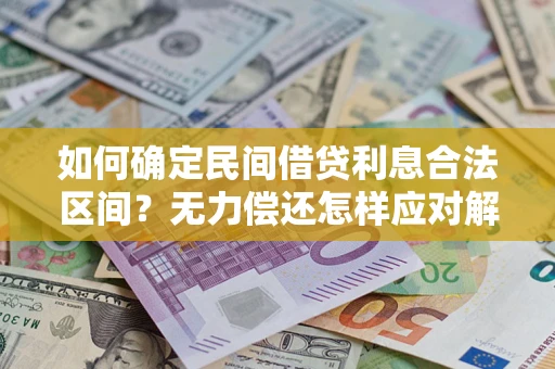 武汉如何确定民间借贷利息合法区间？无力偿还怎样应对解决法门？