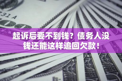 武汉起诉后要不到钱？债务人没钱还能这样追回欠款！