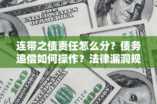 武汉连带之债责任怎么分？债务追偿如何操作？法律漏洞规避指南