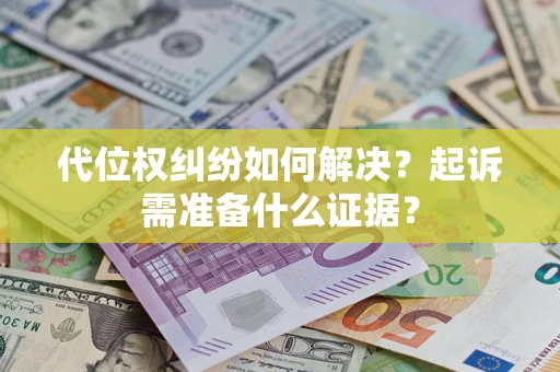武汉代位权纠纷如何解决？起诉需准备什么证据？