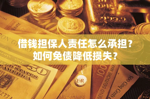 武汉借钱担保人责任怎么承担？如何免债降低损失？