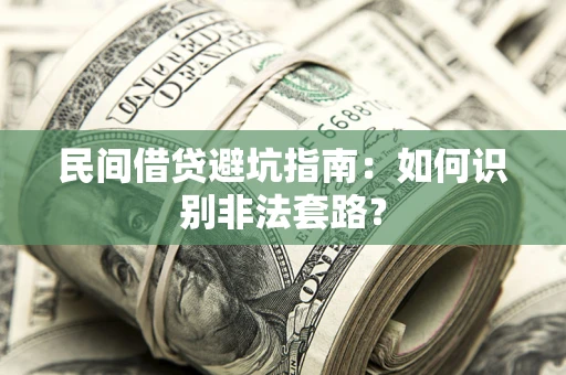 武汉民间借贷避坑指南：如何识别非法套路？