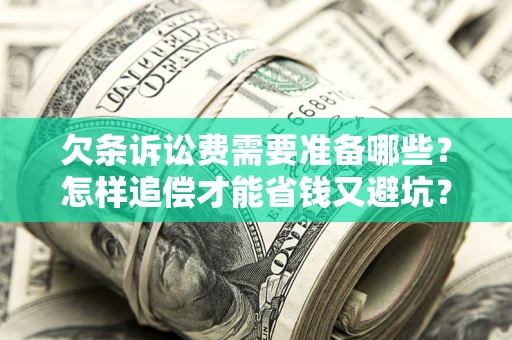 武汉欠条诉讼费需要准备哪些？怎样追偿才能省钱又避坑？