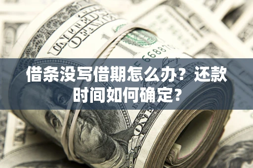 武汉借条没写借期怎么办？还款时间如何确定？