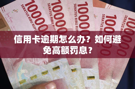 武汉信用卡逾期怎么办？如何避免高额罚息？