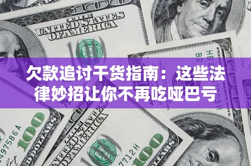 武汉欠款追讨干货指南：这些法律妙招让你不再吃哑巴亏