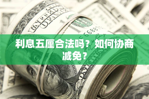 武汉利息五厘合法吗？如何协商减免？