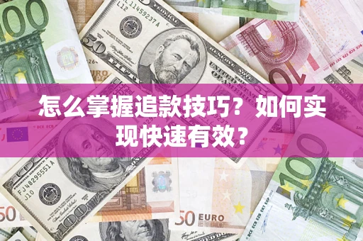 武汉怎么掌握追款技巧？如何实现快速有效？