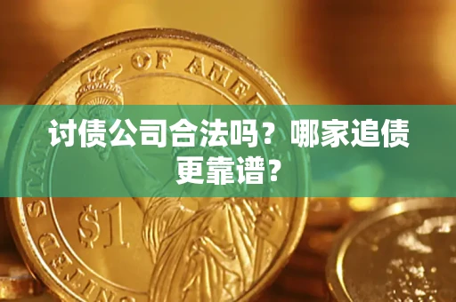 武汉讨债公司合法吗？哪家追债更靠谱？
