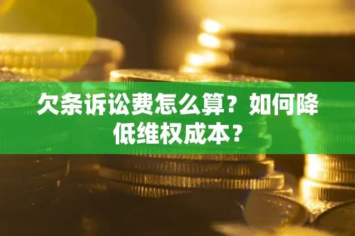 武汉欠条诉讼费怎么算？如何降低维权成本？