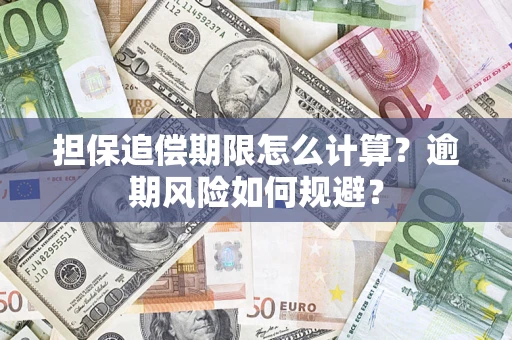 武汉担保追偿期限怎么计算？逾期风险如何规避？