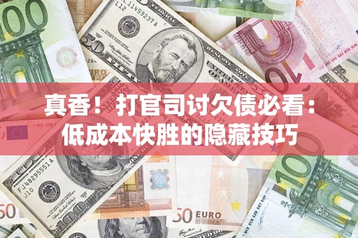 武汉真香！打官司讨欠债必看：低成本快胜的隐藏技巧