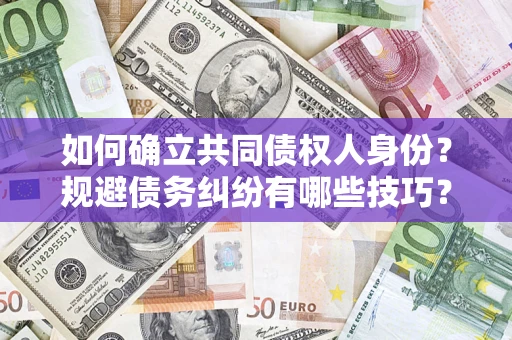 武汉如何确立共同债权人身份？规避债务纠纷有哪些技巧？
