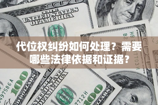 武汉代位权纠纷如何处理？需要哪些法律依据和证据？