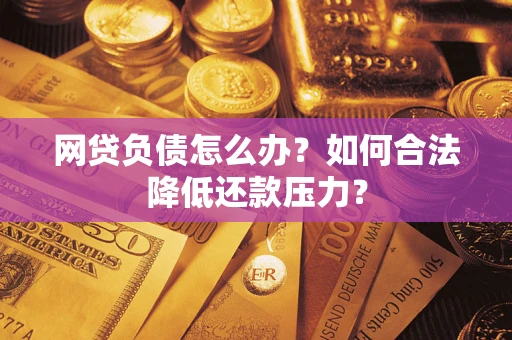 武汉网贷负债怎么办？如何合法降低还款压力？