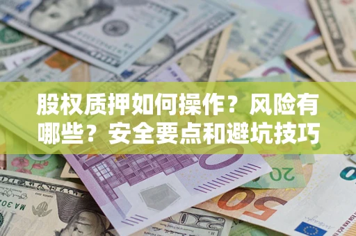 武汉股权质押如何操作？风险有哪些？安全要点和避坑技巧？