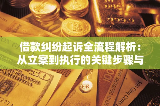 武汉借款纠纷起诉全流程解析：从立案到执行的关键步骤与防败诉指南