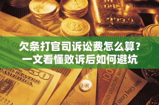 武汉欠条打官司诉讼费怎么算？一文看懂败诉后如何避坑