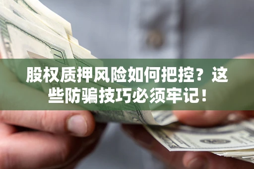 武汉股权质押风险如何把控？这些防骗技巧必须牢记！