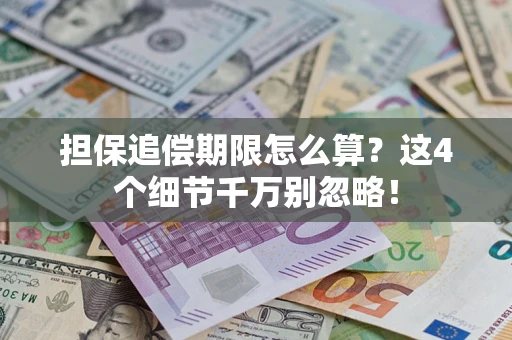 武汉担保追偿期限怎么算？这4个细节千万别忽略！