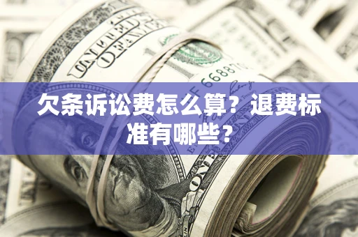 武汉欠条诉讼费怎么算？退费标准有哪些？