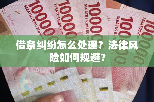 武汉借条纠纷怎么处理？法律风险如何规避？