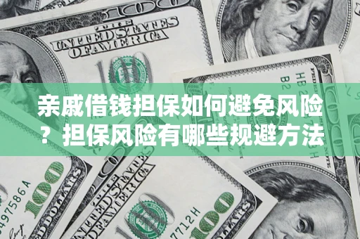 武汉亲戚借钱担保如何避免风险？担保风险有哪些规避方法？