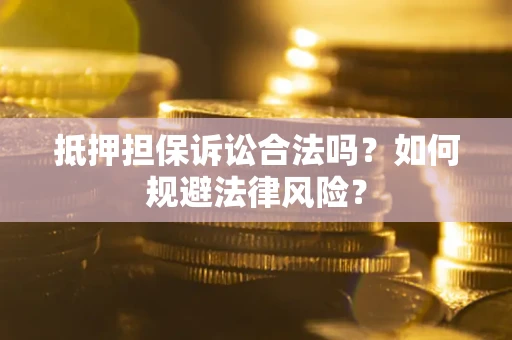 武汉抵押担保诉讼合法吗？如何规避法律风险？