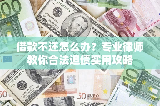 武汉借款不还怎么办？专业律师教你合法追债实用攻略