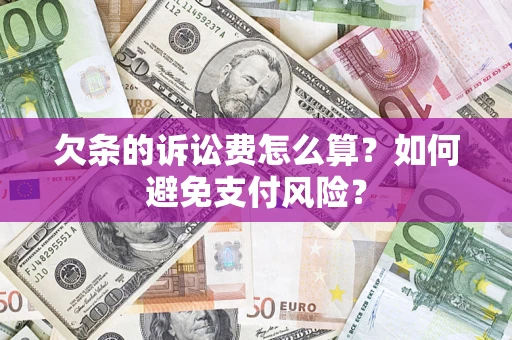 武汉欠条的诉讼费怎么算？如何避免支付风险？