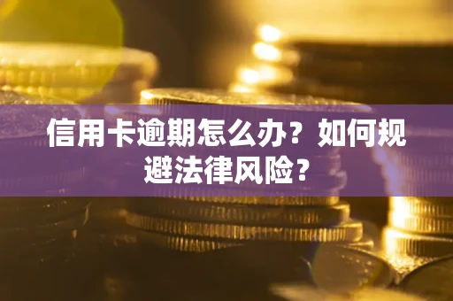 武汉信用卡逾期怎么办？如何规避法律风险？