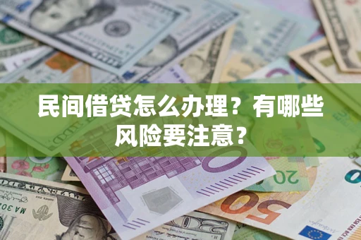 武汉民间借贷怎么办理？有哪些风险要注意？