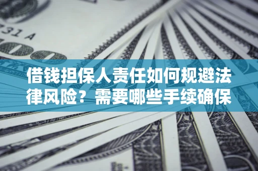 武汉借钱担保人责任如何规避法律风险？需要哪些手续确保安全？