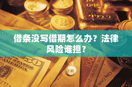 武汉借条没写借期怎么办？法律风险谁担？